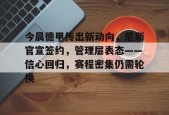 今晨德甲传出新动向，尼斯官宣签约，管理层表态——信心回归，赛程密集仍需轮换的简单介绍